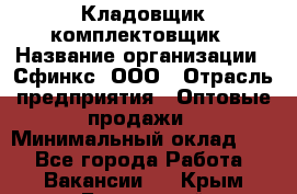 Кладовщик-комплектовщик › Название организации ­ Сфинкс, ООО › Отрасль предприятия ­ Оптовые продажи › Минимальный оклад ­ 1 - Все города Работа » Вакансии   . Крым,Бахчисарай